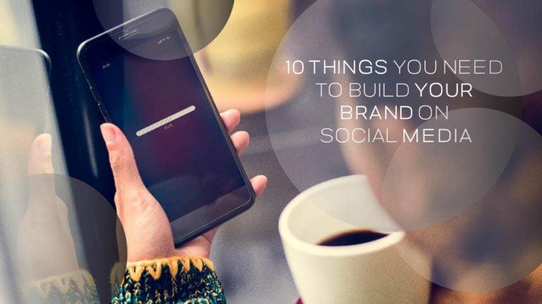 10 Things You Need to Build Your Social Media Brand